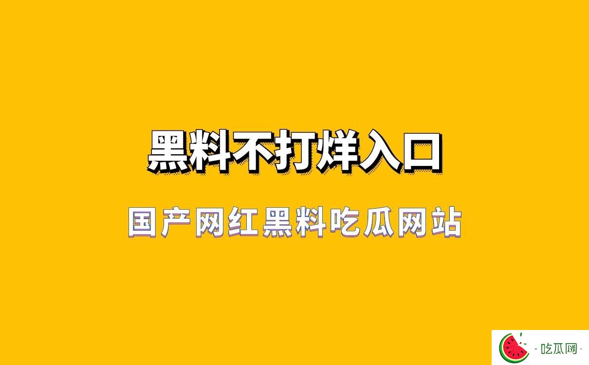黑料网吃瓜网：吃瓜网